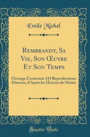 Cover of Rembrandt, Sa Vie, Son Oeuvre Et Son Temps