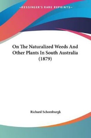 Cover of On The Naturalized Weeds And Other Plants In South Australia (1879)