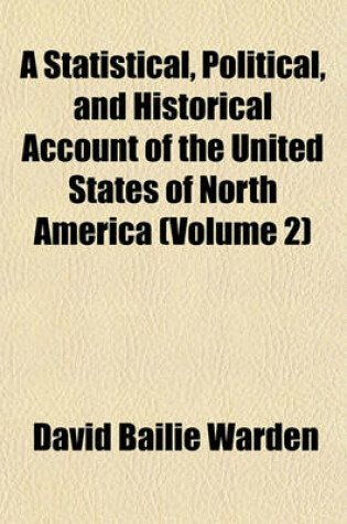 Cover of A Statistical, Political, and Historical Account of the United States of North America (Volume 2)