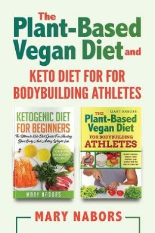 Cover of The Plant-Based Vegan Diet and Keto Diet for for Bodybuilding Athletes