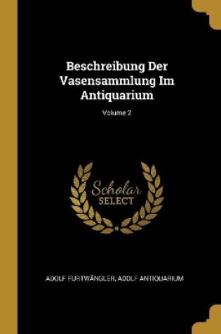 Cover of Beschreibung Der Vasensammlung Im Antiquarium; Volume 2