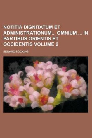 Cover of Notitia Dignitatum Et Administrationum Omnium in Partibus Orientis Et Occidentis Volume 2