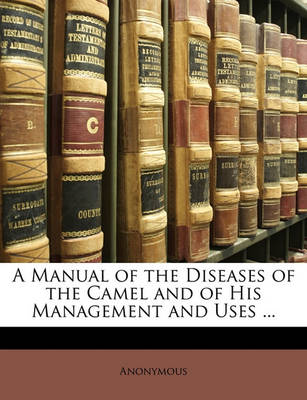 Book cover for A Manual of the Diseases of the Camel and of His Management and Uses ...