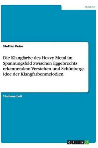 Cover of Die Klangfarbe des Heavy Metal im Spannungsfeld zwischen Eggebrechts erkennendem Verstehen und Schoenbergs Idee der Klangfarbenmelodien