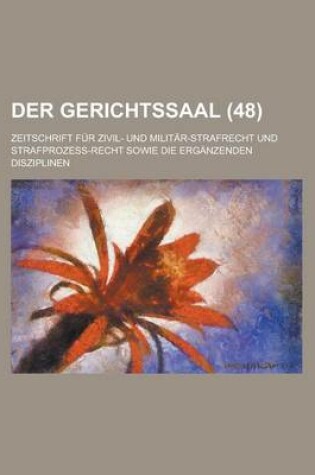 Cover of Der Gerichtssaal (48); Zeitschrift Fur Zivil- Und Militar-Strafrecht Und Strafprozess-Recht Sowie Die Erganzenden Disziplinen