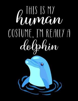 Book cover for This Is My Human Costume, I'm Really A Dolphin