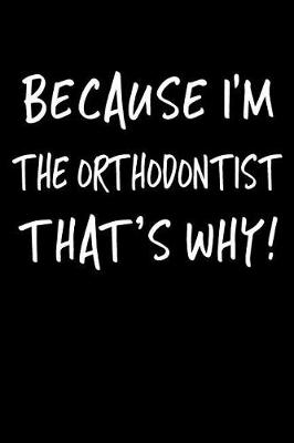 Book cover for Because I'm the Orthodontist That's Why!