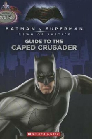 Cover of Guide to the Caped Crusader / Guide to the Man of Steel: Movie Flip Book (Batman vs. Superman: Dawn of Justice)