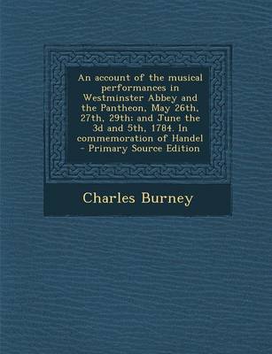 Book cover for An Account of the Musical Performances in Westminster Abbey and the Pantheon, May 26th, 27th, 29th; And June the 3D and 5th, 1784. in Commemoration of Handel - Primary Source Edition