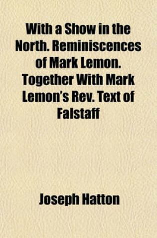 Cover of With a Show in the North. Reminiscences of Mark Lemon. Together with Mark Lemon's REV. Text of Falstaff