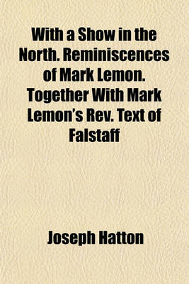 Book cover for With a Show in the North. Reminiscences of Mark Lemon. Together with Mark Lemon's REV. Text of Falstaff