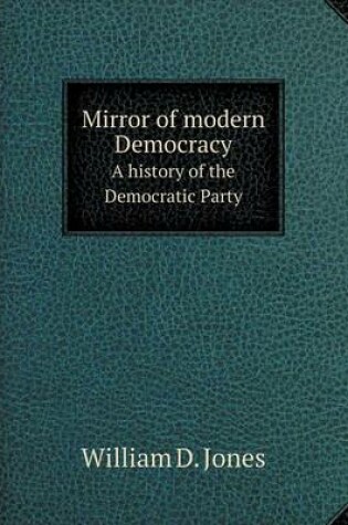 Cover of Mirror of modern Democracy A history of the Democratic Party