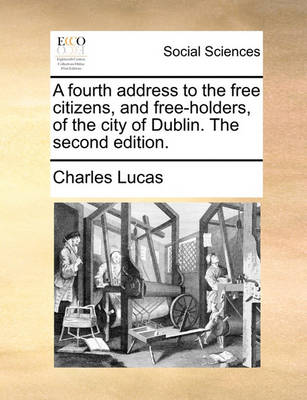 Book cover for A Fourth Address to the Free Citizens, and Free-Holders, of the City of Dublin. the Second Edition.