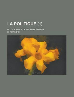 Book cover for La Politique; Ou La Science Des Gouvernemens (1 )