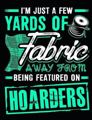 Book cover for I'm Just a Few Yards of Fabric Away from Being Featured on Hoarders