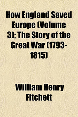 Book cover for How England Saved Europe (Volume 3); The Story of the Great War (1793-1815)