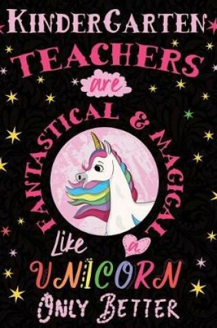 Cover of Kindergarten Teachers Are Fantastical & Magical Like a Unicorn Only Better