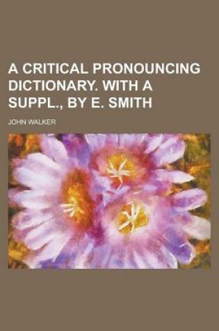 Cover of A Critical Pronouncing Dictionary. with a Suppl., by E. Smith