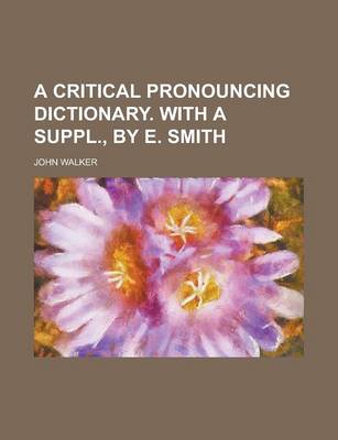 Book cover for A Critical Pronouncing Dictionary. with a Suppl., by E. Smith