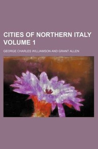 Cover of Cities of Northern Italy Volume 1