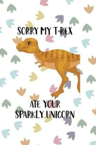 Cover of Sorry My T-Rex Ate Your Sparkly Unicorn