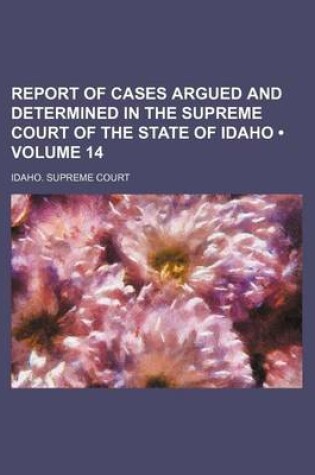 Cover of Report of Cases Argued and Determined in the Supreme Court of the State of Idaho (Volume 14)