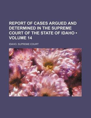 Book cover for Report of Cases Argued and Determined in the Supreme Court of the State of Idaho (Volume 14)