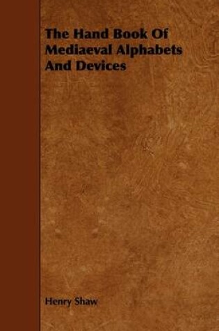 Cover of The Hand Book Of Mediaeval Alphabets And Devices