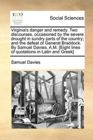 Cover of Virginia's Danger and Remedy. Two Discourses, Occasioned by the Severe Drought in Sundry Parts of the Country; And the Defeat of General Braddock. by Samuel Davies, A.M. [eight Lines of Quotations in Latin and Greek]