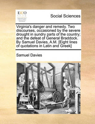 Book cover for Virginia's Danger and Remedy. Two Discourses, Occasioned by the Severe Drought in Sundry Parts of the Country; And the Defeat of General Braddock. by Samuel Davies, A.M. [eight Lines of Quotations in Latin and Greek]