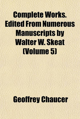 Book cover for Complete Works. Edited from Numerous Manuscripts by Walter W. Skeat (Volume 5)