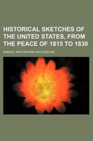 Cover of Historical Sketches of the United States, from the Peace of 1815 to 1830