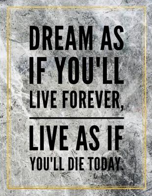 Book cover for Dream as if you'll live forever, live as if you'll die today.