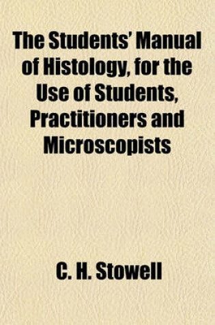 Cover of The Students' Manual of Histology, for the Use of Students, Practitioners and Microscopists