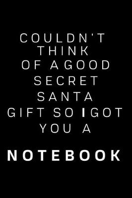 Book cover for Couldn't Think of A Good secret Santa So i Got You a Notebook - Funny novelty xmas christmas gift / office gag / coworker Notepad / Journal