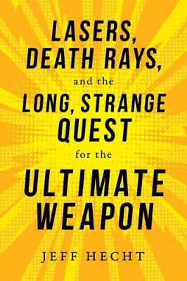 Book cover for Lasers, Death Rays, and the Long, Strange Quest for the Ultimate Weapon