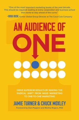 Book cover for An Audience of One: Drive Superior Results by Making the Radical Shift from Mass Marketing to One-to-One Marketing