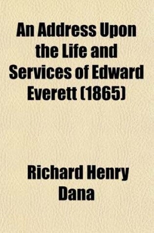 Cover of An Address Upon the Life and Services of Edward Everett; Delivered Before the Municipal Authorities and Citizens of Cambridge, February 22, 1865 Volume 2