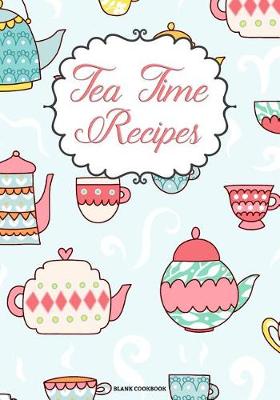 Book cover for Blank Cookbook Tea Time Recipes