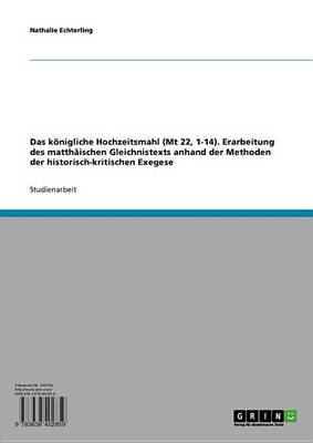 Book cover for Das Konigliche Hochzeitsmahl (MT 22, 1-14). Erarbeitung Des Matthaischen Gleichnistexts Anhand Der Methoden Der Historisch-Kritischen Exegese