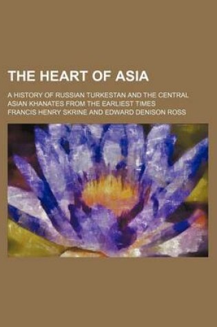 Cover of The Heart of Asia; A History of Russian Turkestan and the Central Asian Khanates from the Earliest Times