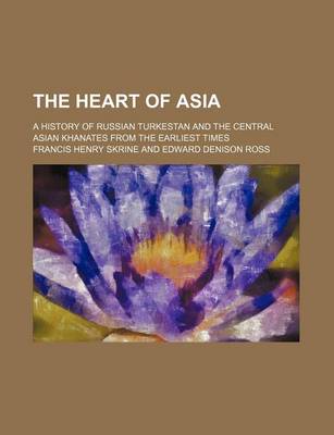 Book cover for The Heart of Asia; A History of Russian Turkestan and the Central Asian Khanates from the Earliest Times