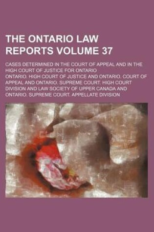 Cover of The Ontario Law Reports Volume 37; Cases Determined in the Court of Appeal and in the High Court of Justice for Ontario