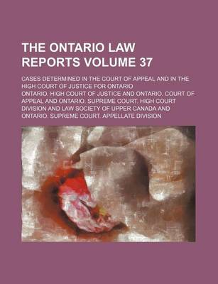 Book cover for The Ontario Law Reports Volume 37; Cases Determined in the Court of Appeal and in the High Court of Justice for Ontario