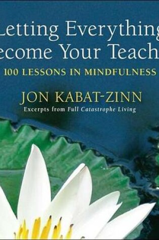 Cover of Letting Everything Become Your Teacher: 100 Lessons in Mindfulness