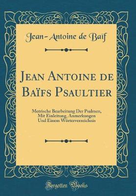 Book cover for Jean Antoine de Baïfs Psaultier: Metrische Bearbeitung Der Psalmen, Mit Einleitung, Anmerkungen Und Einem Wörterverzeichnis (Classic Reprint)