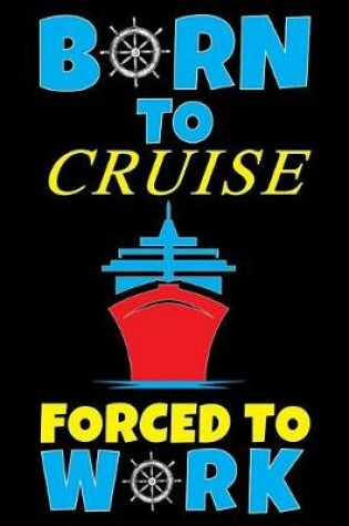 Cover of Born To Cruise Forced To Work