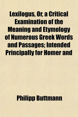 Book cover for Lexilogus, Or, a Critical Examination of the Meaning and Etymology of Numerous Greek Words and Passages; Intended Principally for Homer and