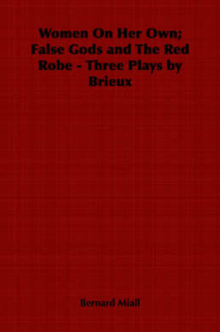 Cover of Women On Her Own; False Gods and The Red Robe - Three Plays by Brieux