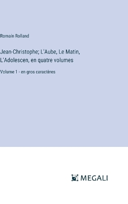 Book cover for Jean-Christophe; L'Aube, Le Matin, L'Adolescen, en quatre volumes